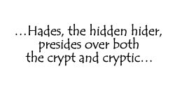 Hades, the hidden hider, presides over both the crypt and cryptic