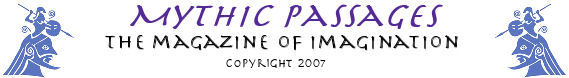 Mythic Passages, the newsletter of the Mythic Imagination
		Institute, a non-profit arts and education corporation.  Copyright 2007