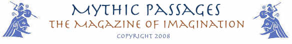Mythic Passages - The Magazine of Imagination - Copyright 2008